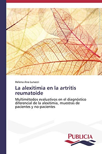 La alexitimia en la artritis reumatoide: Multimétodos evaluativos en el diagnóstico diferencial de la alexitimia, muestras de pacientes y no-pacientes
