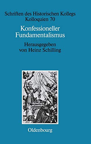 Konfessioneller Fundamentalismus: Religion als politischer Faktor im europäischen Mächtesystem um 1600 (Schriften des Historischen Kollegs, Band 70)
