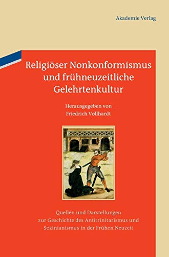 Religiöser Nonkonformismus und frühneuzeitliche Gelehrtenkultur: Akademische Netzwerke und Formen praktizierter Toleranz (Quellen und Darstellungen ... in der Frühen Neuzeit, 2, Band 2)