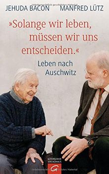 "Solange wir leben, müssen wir uns entscheiden.": Leben nach Auschwitz