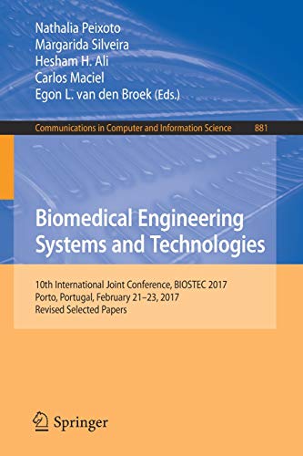 Biomedical Engineering Systems and Technologies: 10th International Joint Conference, BIOSTEC 2017, Porto, Portugal, February 21–23, 2017, Revised ... Computer and Information Science, Band 881)