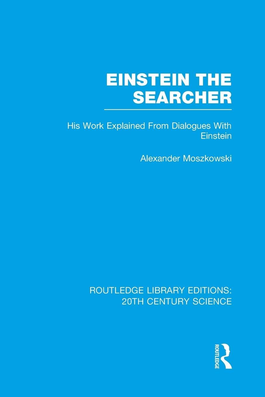 Einstein The Searcher: His Work Explained from Dialogues with Einstein (Routledge Library Editions: 20th Century Science)