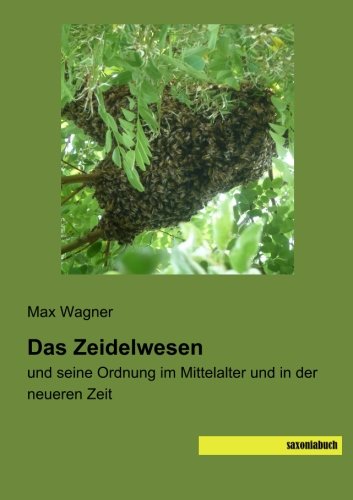 Das Zeidelwesen: und seine Ordnung im Mittelalter und in der neueren Zeit