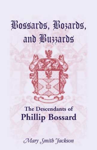Bossards, Bozards, and Buzzards: The Descendants of Phillip Bossard Who Landed in Philadelphia September 30, 1740 and Settled in Hamilton Township, Pennsylvania