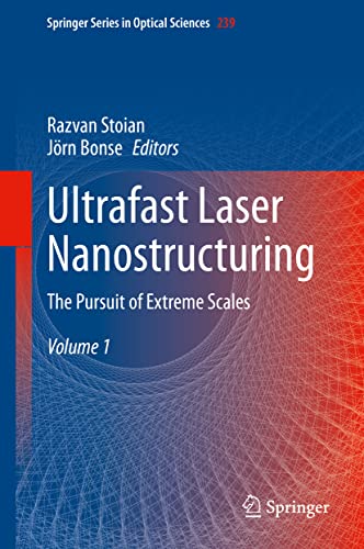 Ultrafast Laser Nanostructuring: The Pursuit of Extreme Scales (Springer Series in Optical Sciences, 239, Band 239)