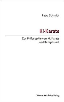 Ki-Karate: Zur Philosophie von Ki, Karate und Kampfkunst