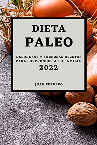 DIETA PALEO 2022: DELICIOSAS Y SABROSAS RECETAS PARA SORPRENDER A TU FAMILIA
