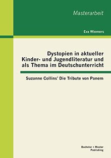 Dystopien in aktueller Kinder- und Jugendliteratur und als Thema im Deutschunterricht: Suzanne Collins' Die Tribute von Panem (Masterarbeit)