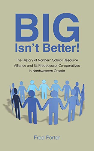Big Isn't Better!: The History of Northern School Resource Alliance and Its Predecessor Co-operatives in Northwestern Ontario