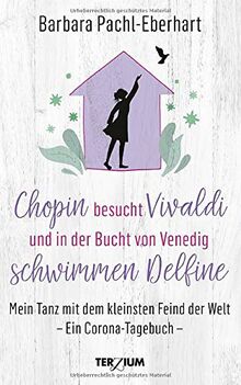 Chopin besucht Vivaldi und in der Bucht von Venedig schwimmen Delfine: Mein Tanz mit dem kleinsten Feind der Welt. Ein Corona-Tagebuch