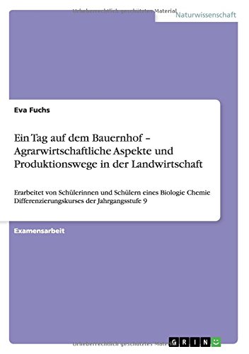 Ein Tag auf dem Bauernhof - Agrarwirtschaftliche Aspekte und Produktionswege in der Landwirtschaft: Erarbeitet von Schülerinnen und Schülern eines ... Differenzierungskurses der Jahrgangsstufe 9