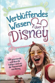 Verblüffendes Wissen über Disney - 400 spannende und skurrile Fakten rund um die Themenwelt von Disney