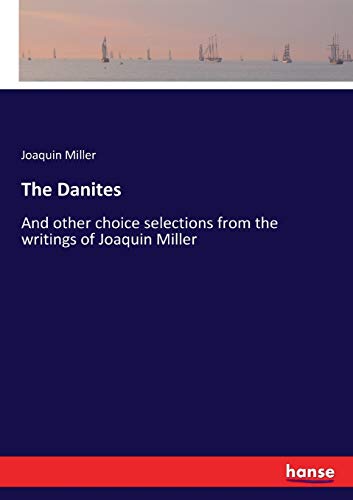 The Danites: And other choice selections from the writings of Joaquin Miller