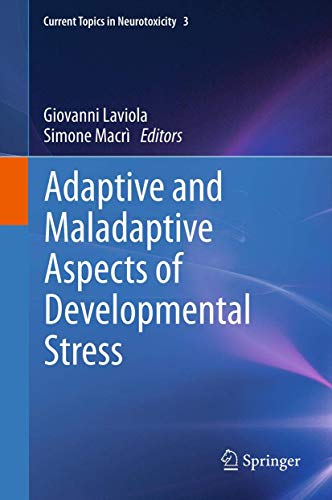 Adaptive and Maladaptive Aspects of Developmental Stress: Adaptive and Maladaptive Elements (Current Topics in Neurotoxicity, 3, Band 3)