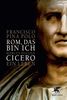 Rom, das bin ich: Marcus Tullius Cicero. Ein Leben