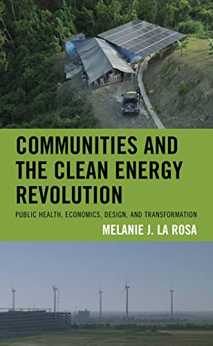 Communities and the Clean Energy Revolution: Public Health, Economics, Design, and Transformation (Environmental Communication and Nature: Conflict and Ecoculture in the Anthropocene)