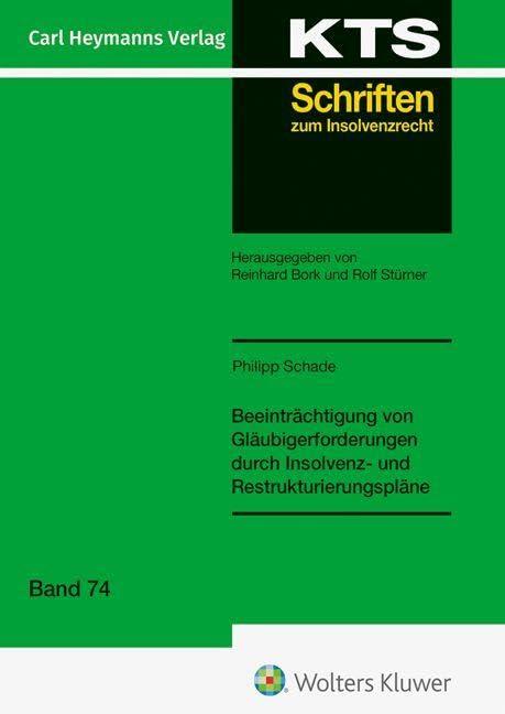 Beeinträchtigung von Gläubigerforderungen durch Insolvenz- und Restrukturierungspläne (KTS 74) (KTS-Schriften zum Insolvenzrecht: Konkurs - Treuhand - Sanierung)
