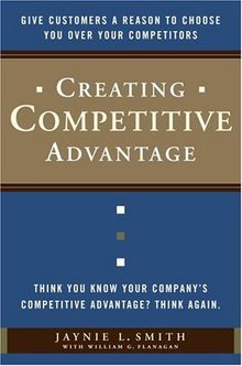 Creating Competitive Advantage: Give Customers a Reason to Choose You Over Your Competitors von Jaynie L. Smith | Buch | Zustand sehr gut