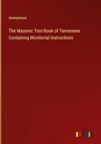 The Masonic Text-Book of Tennessee Containing Monitorial Instructions