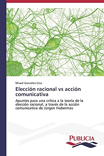 Elección racional vs acción comunicativa: Apuntes para una crítica a la teoría de la elección racional, a través de la acción comunicativa de Jürgen Habermas