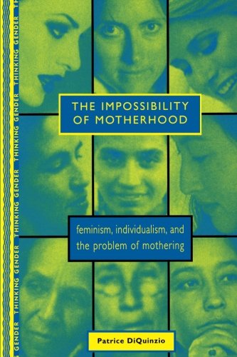 The Impossibility of Motherhood: Feminism, Individualism and the Problem of Mothering (Thinking Gender)