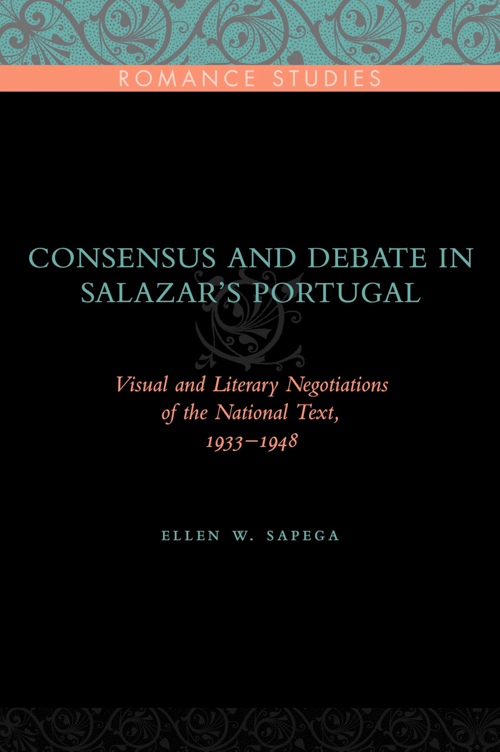 Consensus and Debate in Salazar's Portugal: Visual and Literary Negotiations of the National Text, 1933-1948 (Penn State Romance Studies, Band 8)
