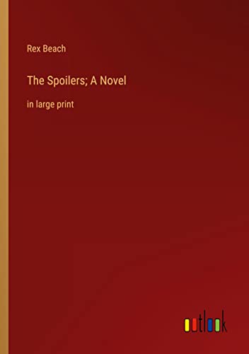 The Spoilers; A Novel: in large print