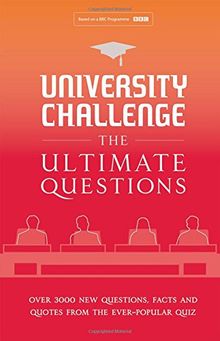 University Challenge: The Ultimate Questions: Over 3000 brand-new quiz questions from the hit BBC TV show