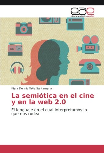 La semiótica en el cine y en la web 2.0: El lenguaje en el cual interpretamos lo que nos rodea