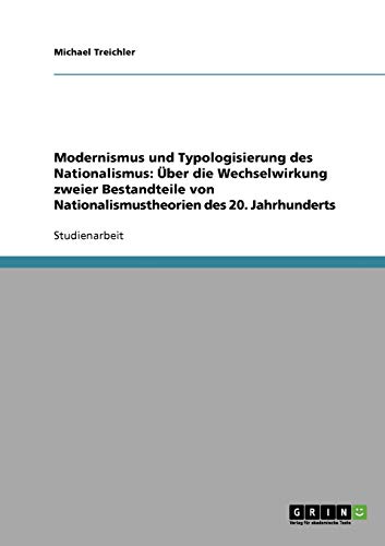 Modernismus und Typologisierung des Nationalismus: Über die Wechselwirkung zweier Bestandteile von Nationalismustheorien des 20. Jahrhunderts