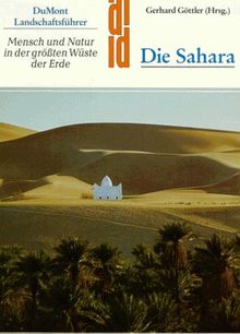 Die Sahara. Kultur - Reiseführer. Mensch und Natur in der größten Wüste der Erde