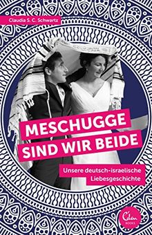 Meschugge sind wir beide: Unsere deutsch-israelische Liebesgeschichte