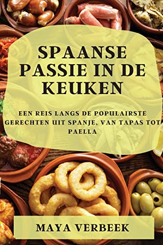 Spaanse passie in de keuken: Een Reis Langs De Populairste Gerechten Uit Spanje, Van Tapas Tot Paella