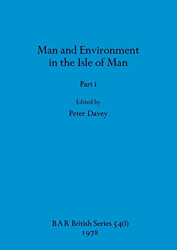 Man and Environment in the Isle of Man, Part i (BAR British)