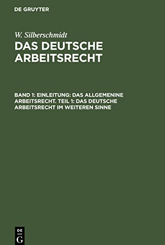Einleitung: Das allgemenine Arbeitsrecht. Teil 1: Das deutsche Arbeitsrecht im weiteren Sinne: DEUAR-B, Teil 1 (W. Silberschmidt: Das deutsche Arbeitsrecht)