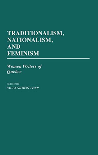 Traditionalism, Nationalism, and Feminism: Women Writers of Quebec (Contributions in Women's Studies)
