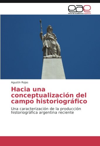Hacia una conceptualización del campo historiográfico: Una caracterización de la producción historiográfica argentina reciente