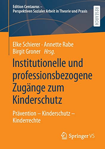 Institutionelle und professionsbezogene Zugänge zum Kinderschutz: Prävention – Kinderschutz – Kinderrechte (Edition Centaurus - Perspektiven Sozialer Arbeit in Theorie und Praxis)