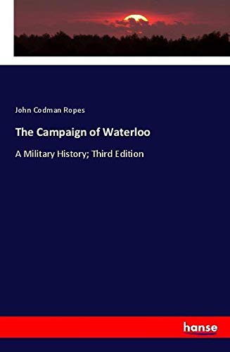 The Campaign of Waterloo: A Military History; Third Edition