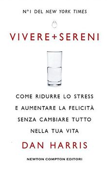 Vivere + sereni. Come ridurre lo stress e aumentare la felicità senza cambiare tutto nella tua vita