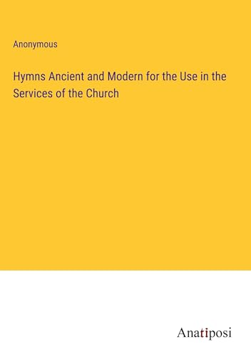 Hymns Ancient and Modern for the Use in the Services of the Church