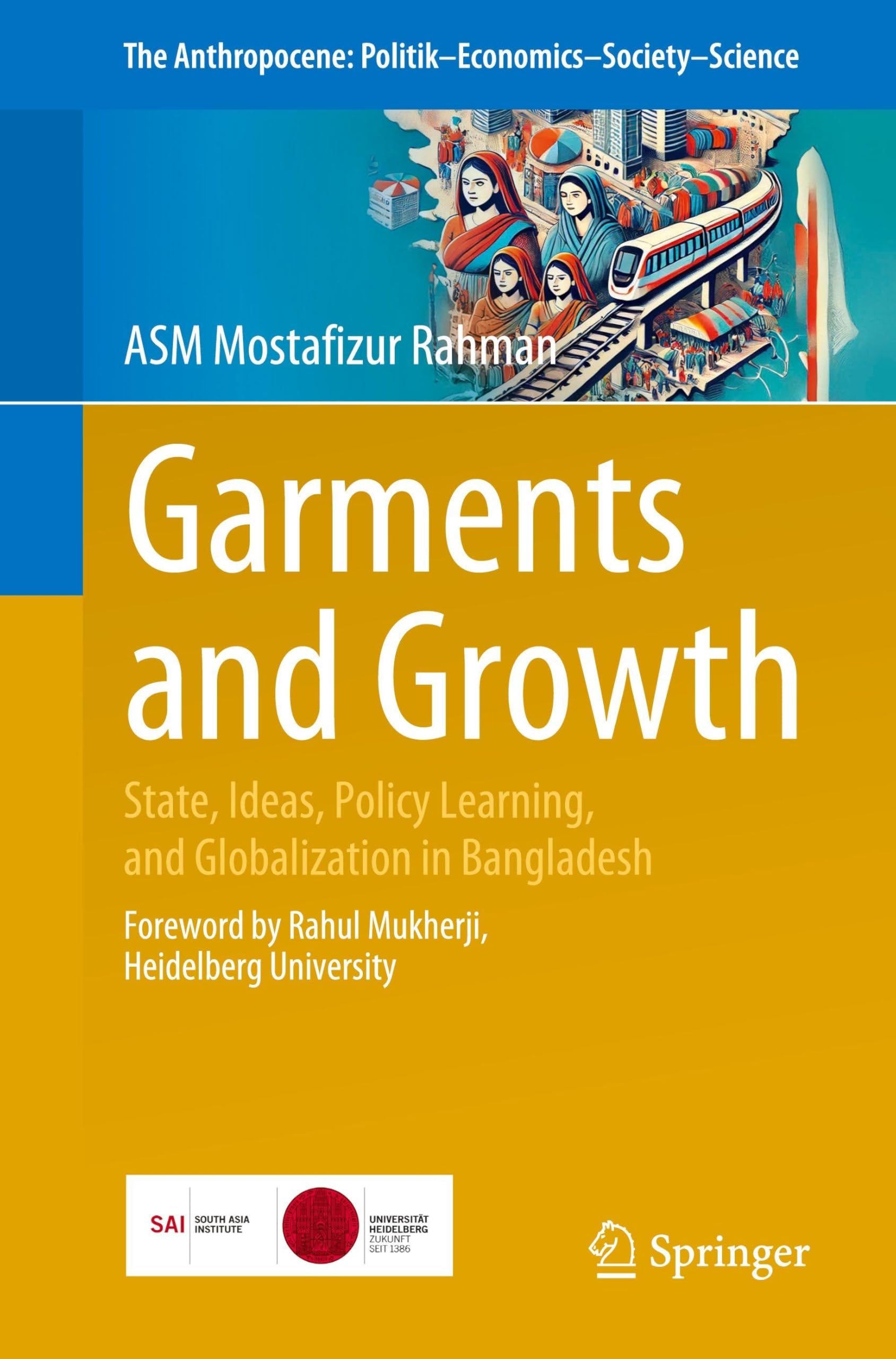 Garments and Growth: State, Ideas, Policy Learning, and Globalization in Bangladesh (The Anthropocene: Politik―Economics―Society―Science, 42)