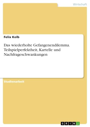 Das wiederholte Gefangenendilemma. Teilspielperfektheit, Kartelle und Nachfrageschwankungen