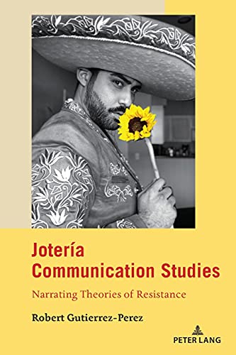 Jotería Communication Studies: Narrating Theories of Resistance (Critical Intercultural Communication Studies, Band 26)