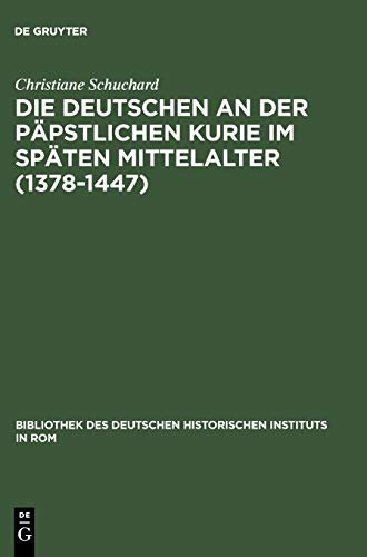 Die Deutschen an der päpstlichen Kurie im späten Mittelalter (1378-1447) (Bibliothek des Deutschen Historischen Instituts in Rom, 65, Band 65)