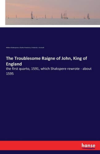 The Troublesome Raigne of John, King of England: the first quarto, 1591, which Shakspere rewrote - about 1595
