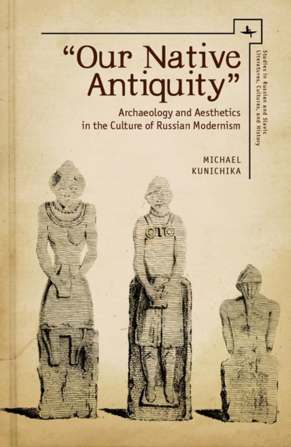 Our Native Antiquity: Archaeology and Aesthetics in the Culture of Russian Modernism (Studies in Russian and Slavic Literatures, Cultures, and History)