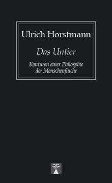 Das Untier. Konturen einer Philosophie der Menschenflucht