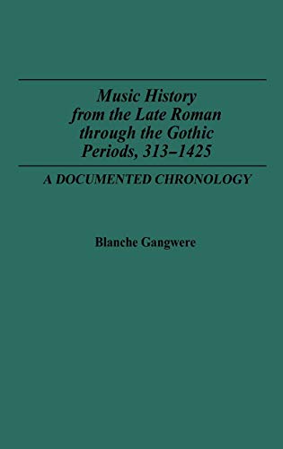 Music History from the Late Roman Through the Gothic Periods, 313-1425: A Documented Chronology (Music Reference Collection, Band 6)