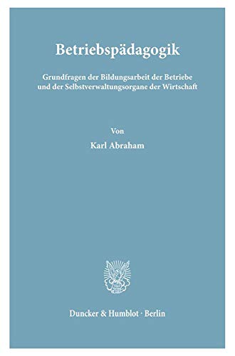 Betriebspädagogik. Grundfragen der Bildungsarbeit der Betriebe und der Selbstverwaltungsorgane der Wirtschaft